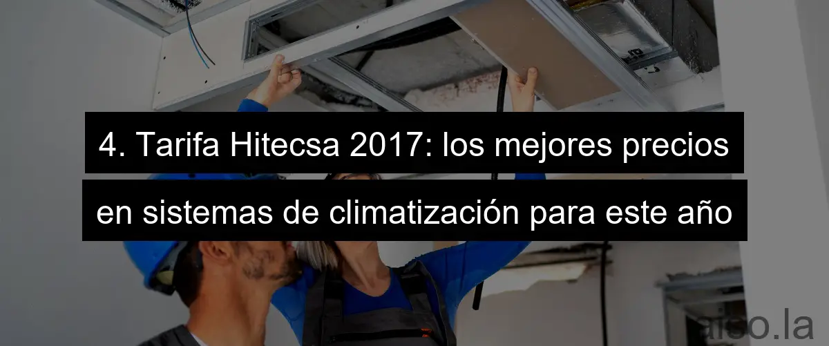 4. Tarifa Hitecsa 2017: los mejores precios en sistemas de climatización para este año