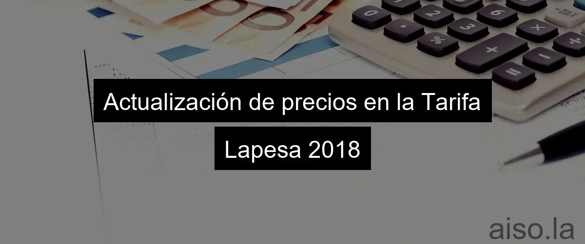 Actualización de precios en la Tarifa Lapesa 2018