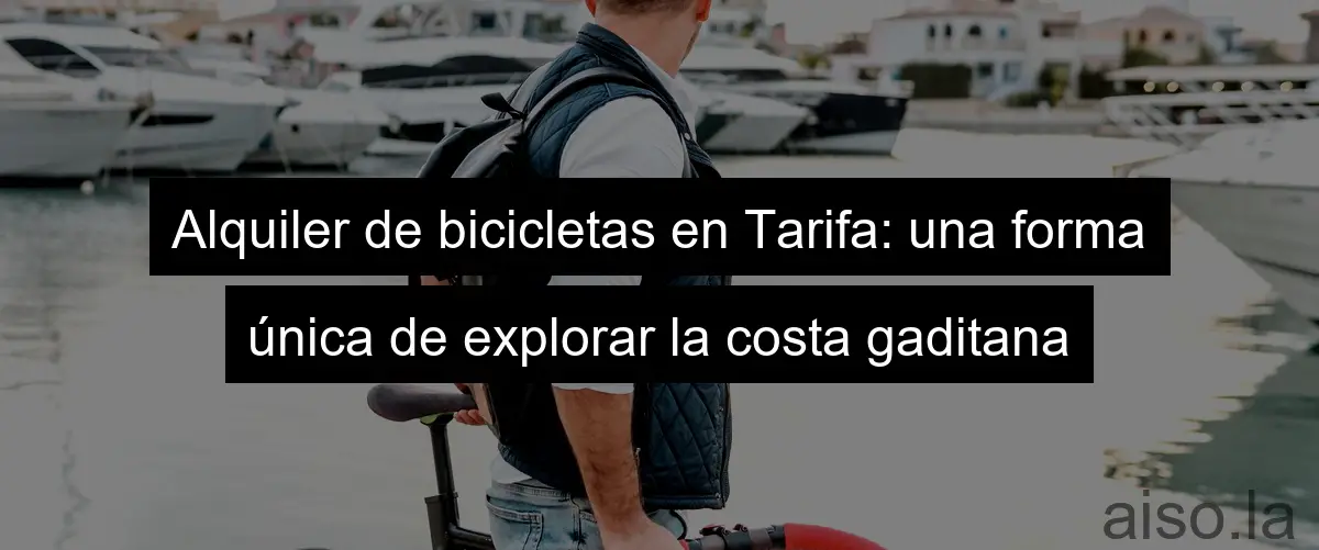 Alquiler de bicicletas en Tarifa: una forma única de explorar la costa gaditana