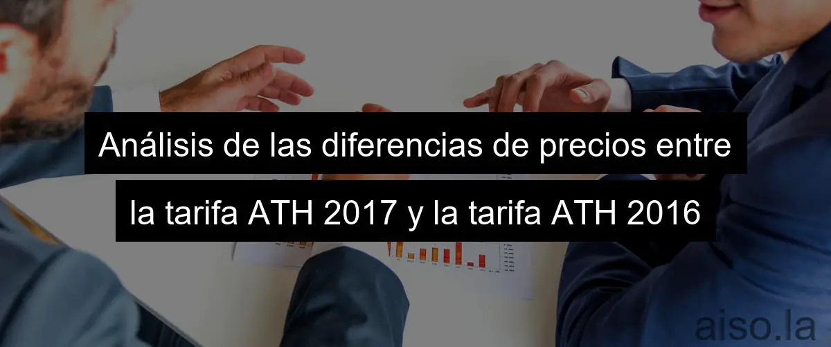 Análisis de las diferencias de precios entre la tarifa ATH 2017 y la tarifa ATH 2016