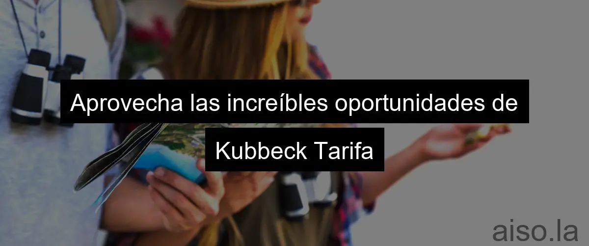 Aprovecha las increíbles oportunidades de Kubbeck Tarifa
