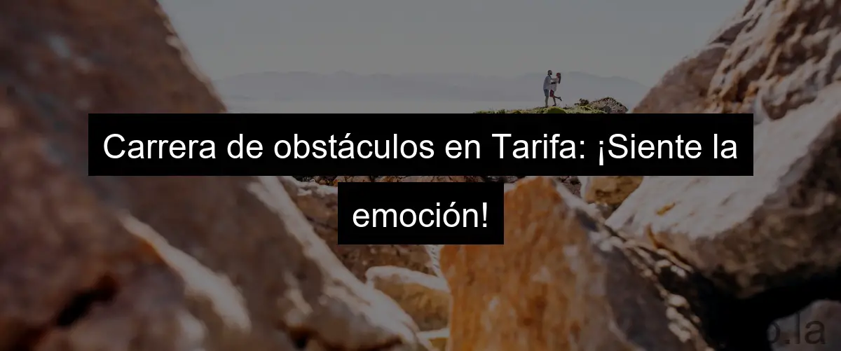 Carrera de obstáculos en Tarifa: ¡Siente la emoción!