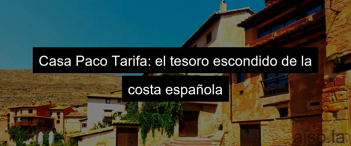 Casa Paco Tarifa: el tesoro escondido de la costa española
