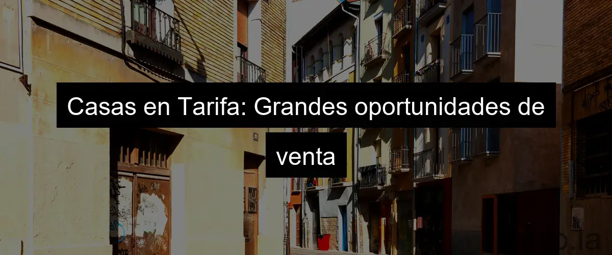 Casas en Tarifa: Grandes oportunidades de venta