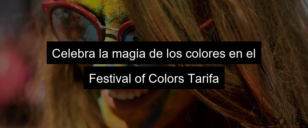 Celebra la magia de los colores en el Festival of Colors Tarifa