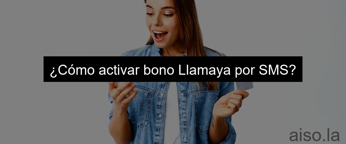 ¿Cómo activar bono Llamaya por SMS?