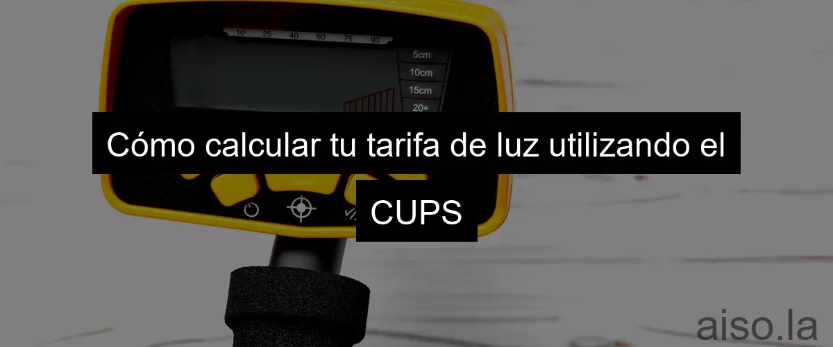 Cómo calcular tu tarifa de luz utilizando el CUPS