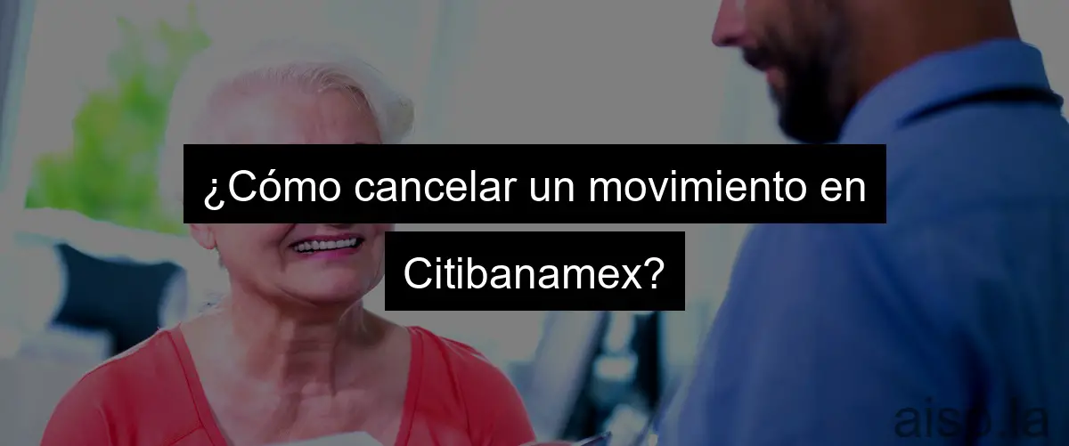 ¿Cómo cancelar un movimiento en Citibanamex?