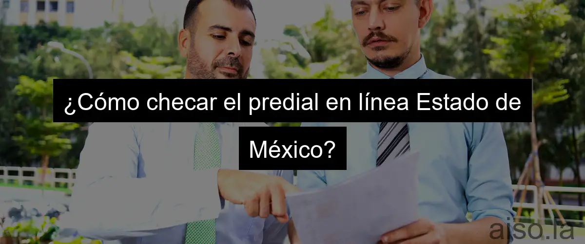 ¿Cómo checar el predial en línea Estado de México?