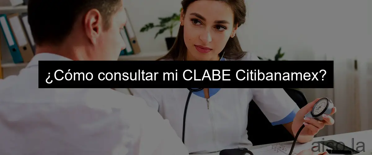 ¿Cómo consultar mi CLABE Citibanamex?