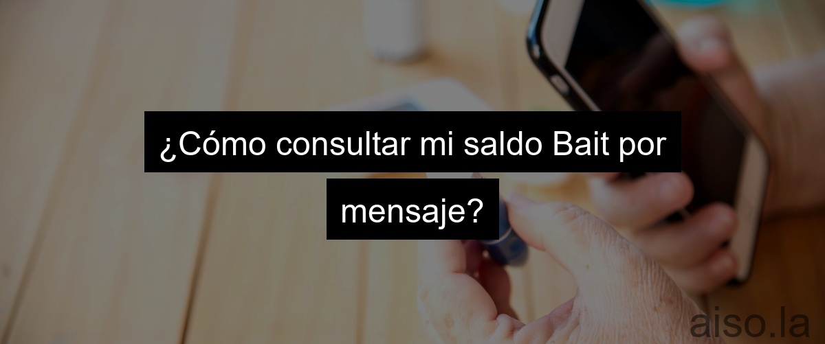 ¿Cómo consultar mi saldo Bait por mensaje?