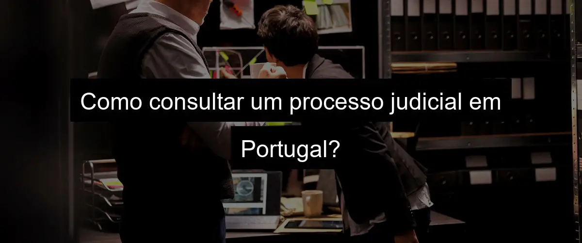 Como consultar um processo judicial em Portugal?