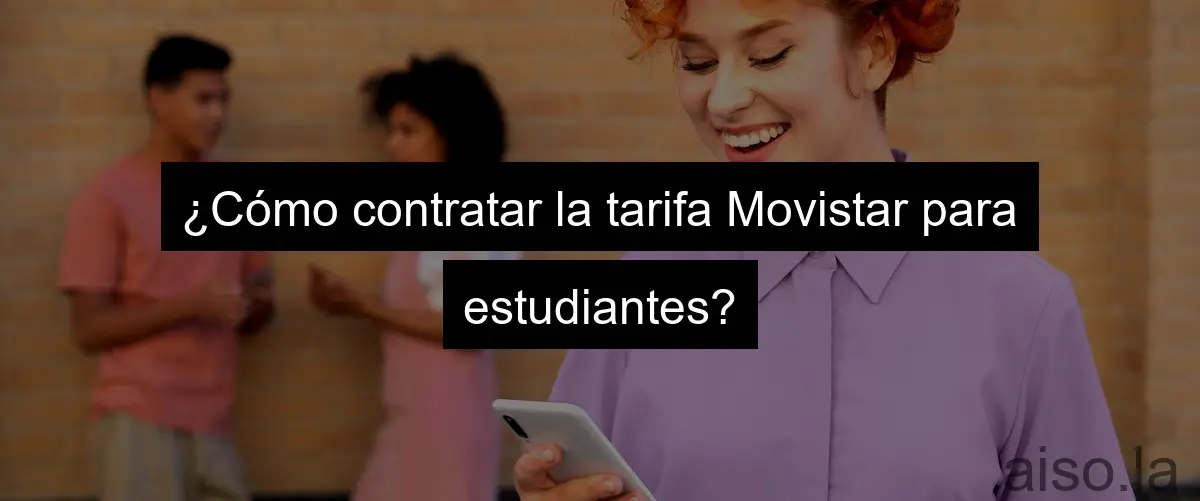 ¿Cómo contratar la tarifa Movistar para estudiantes?