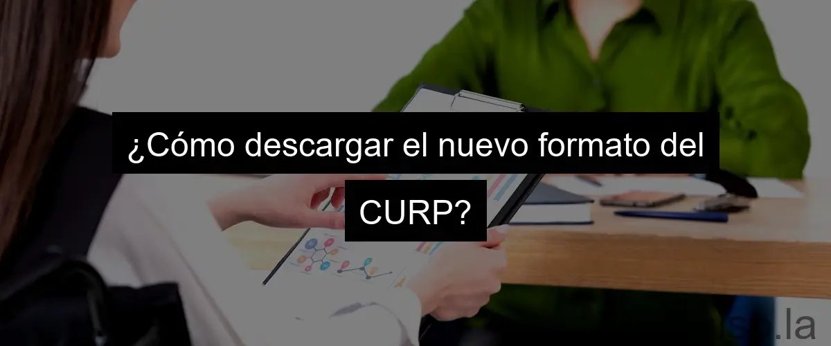 ¿Cómo descargar el nuevo formato del CURP?