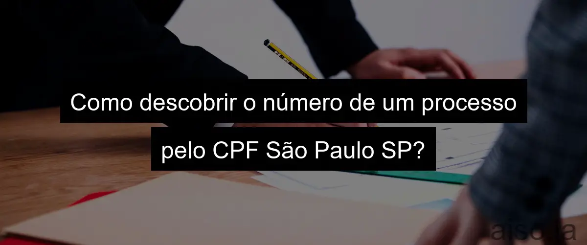 Como descobrir o número de um processo pelo CPF São Paulo SP?