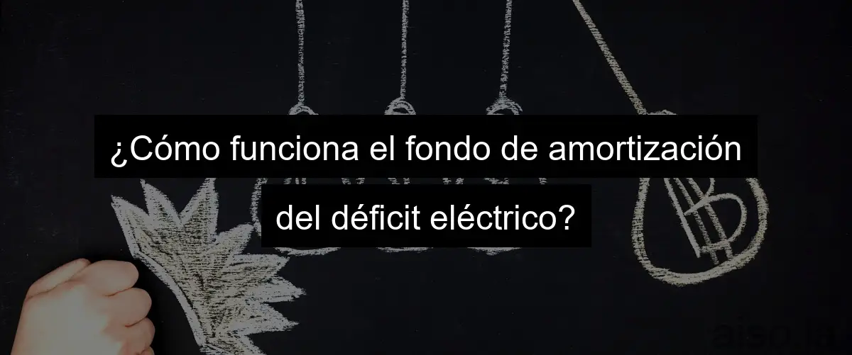¿Cómo funciona el fondo de amortización del déficit eléctrico?