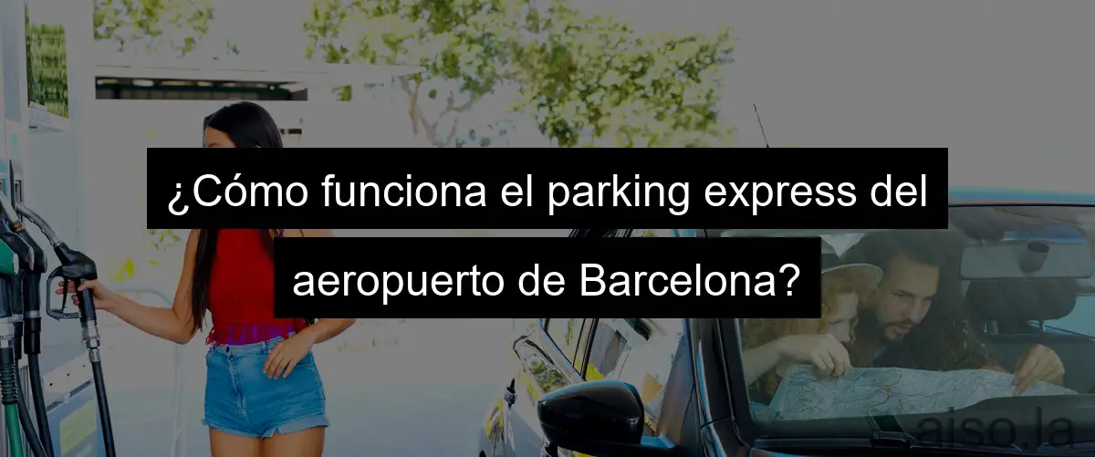 ¿Cómo funciona el parking express del aeropuerto de Barcelona?