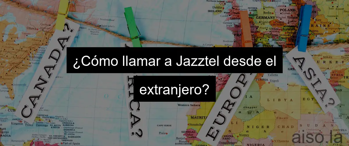 ¿Cómo llamar a Jazztel desde el extranjero?