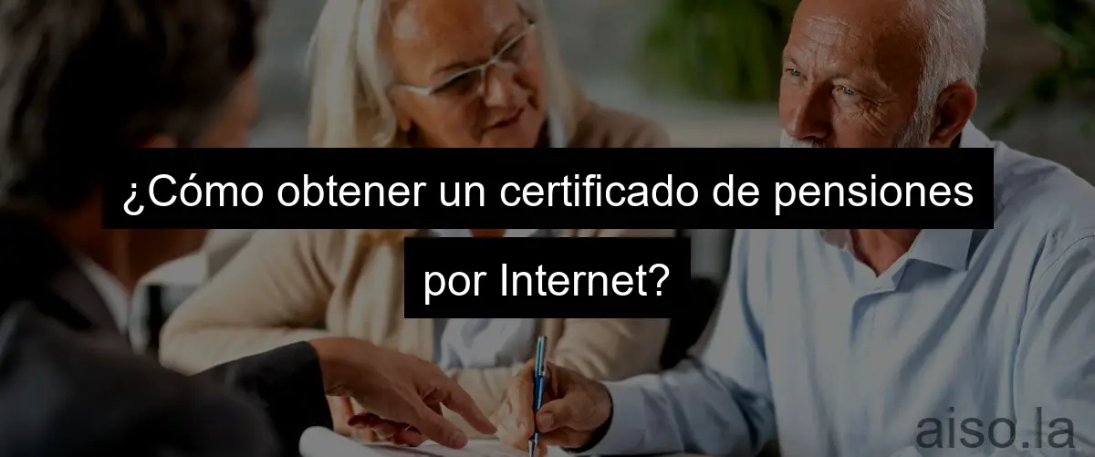 ¿Cómo obtener un certificado de pensiones por Internet?