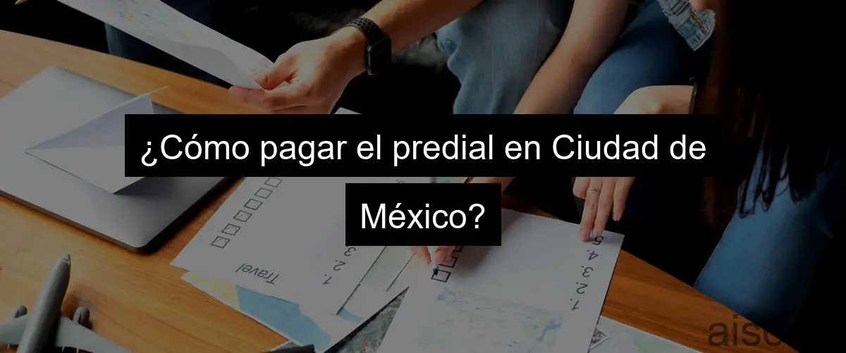 ¿Cómo pagar el predial en Ciudad de México?