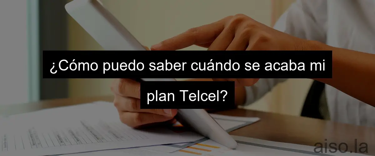 ¿Cómo puedo saber cuándo se acaba mi plan Telcel?