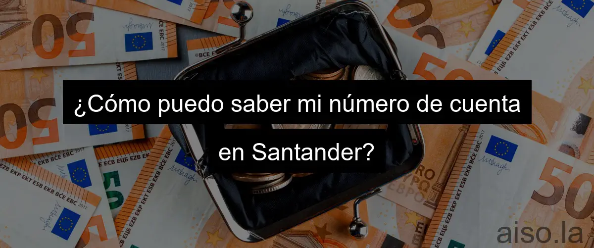 ¿Cómo puedo saber mi número de cuenta en Santander?