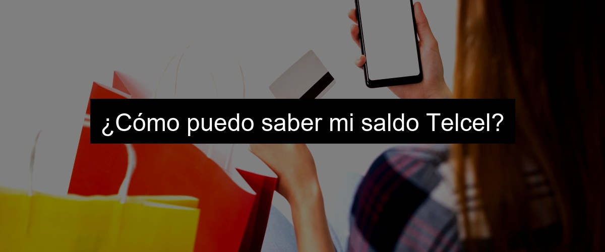 ¿Cómo puedo saber mi saldo Telcel?