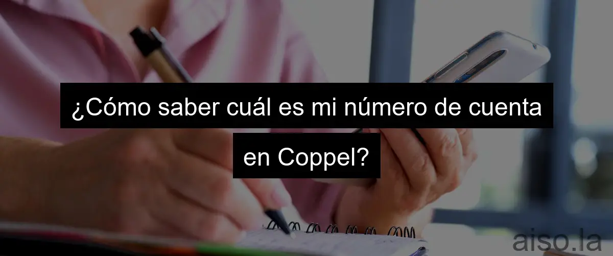 ¿Cómo saber cuál es mi número de cuenta en Coppel?
