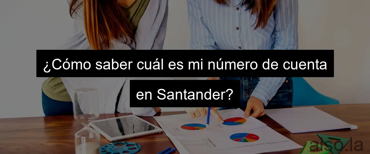 ¿Cómo saber cuál es mi número de cuenta en Santander?