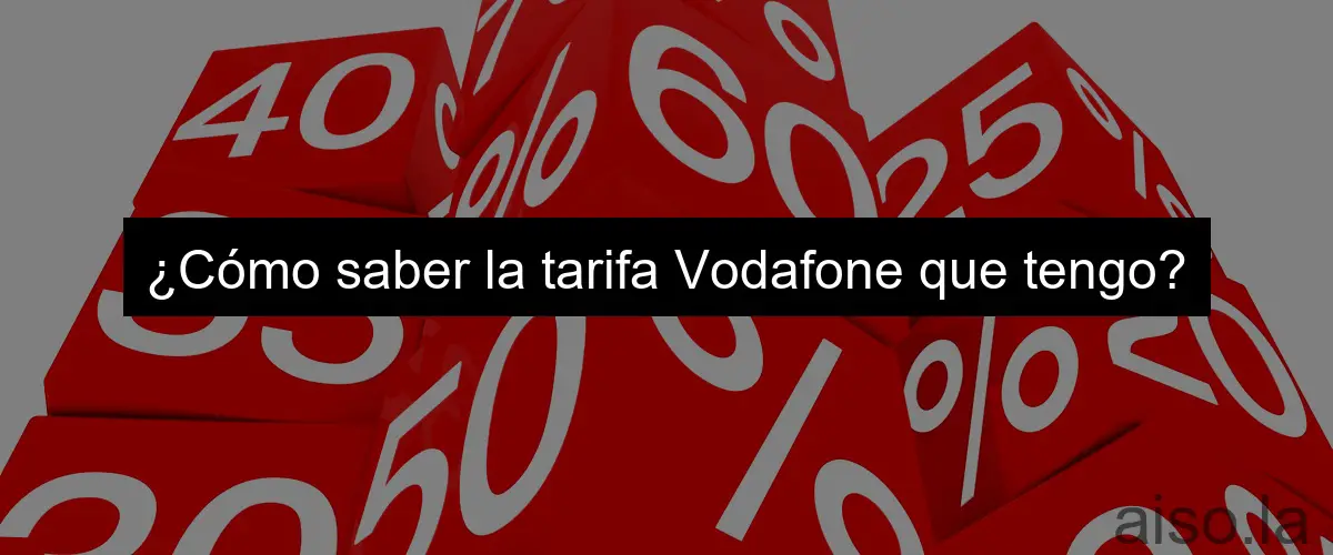 ¿Cómo saber la tarifa Vodafone que tengo?