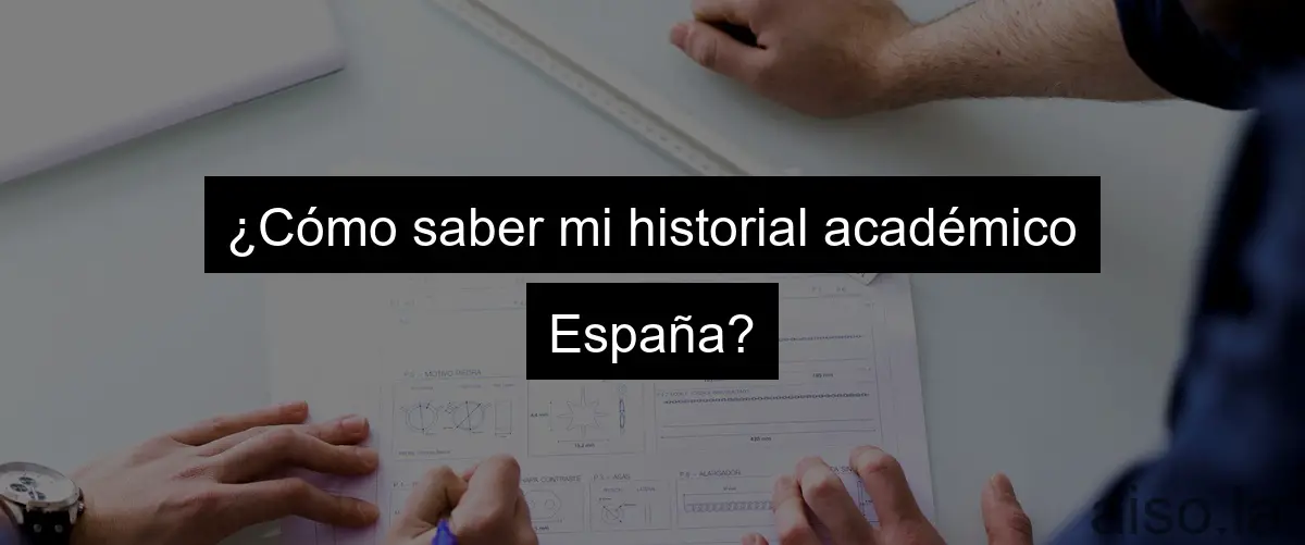 ¿Cómo saber mi historial académico España?