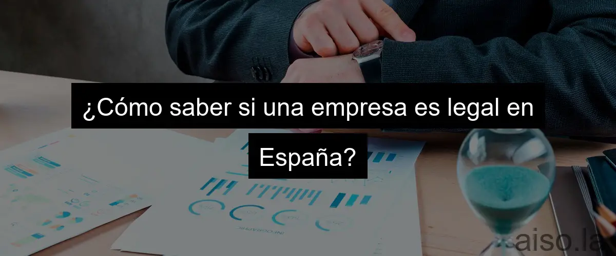 ¿Cómo saber si una empresa es legal en España?