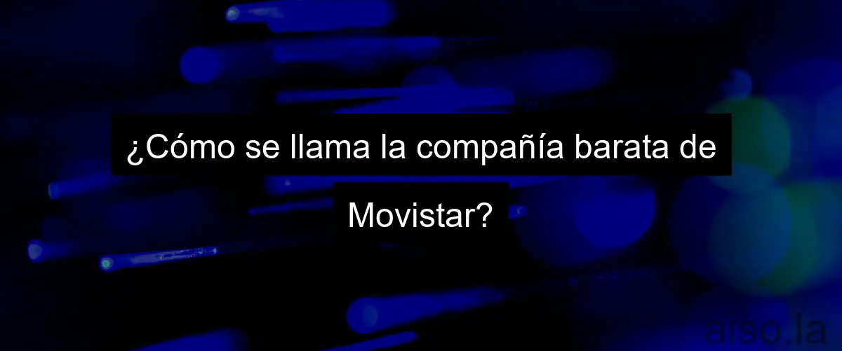 ¿Cómo se llama la compañía barata de Movistar?