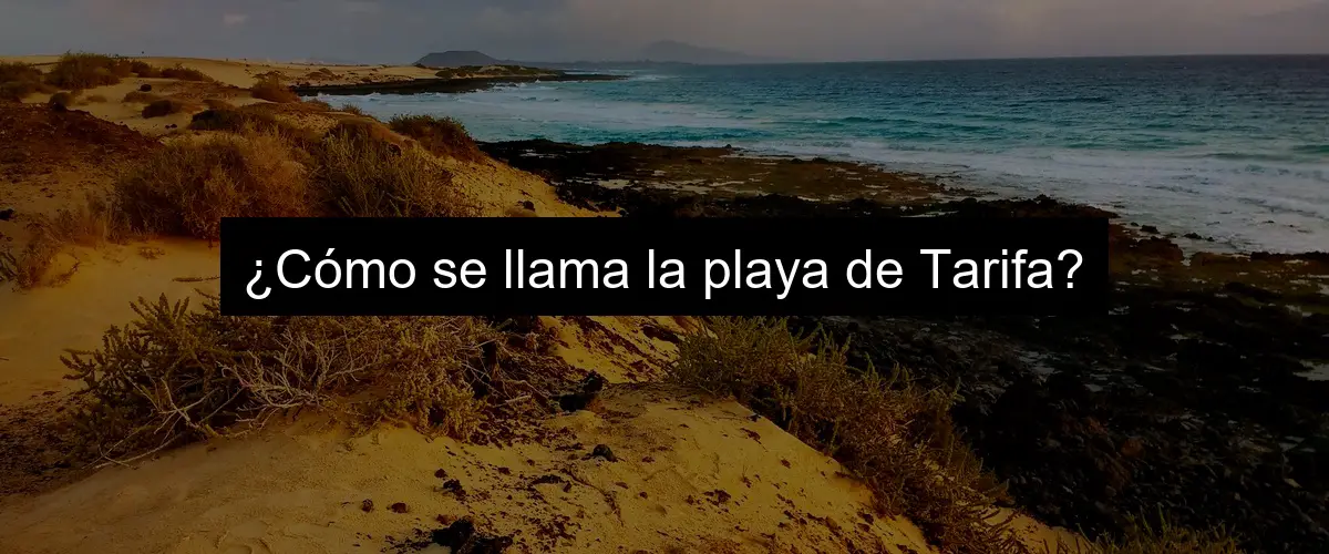 ¿Cómo se llama la playa de Tarifa?