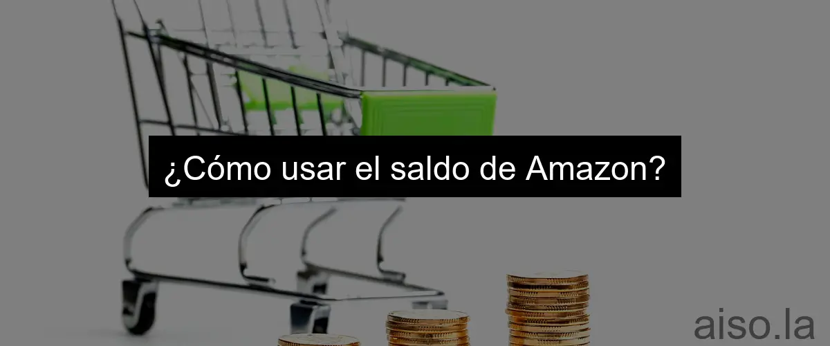¿Cómo usar el saldo de Amazon?