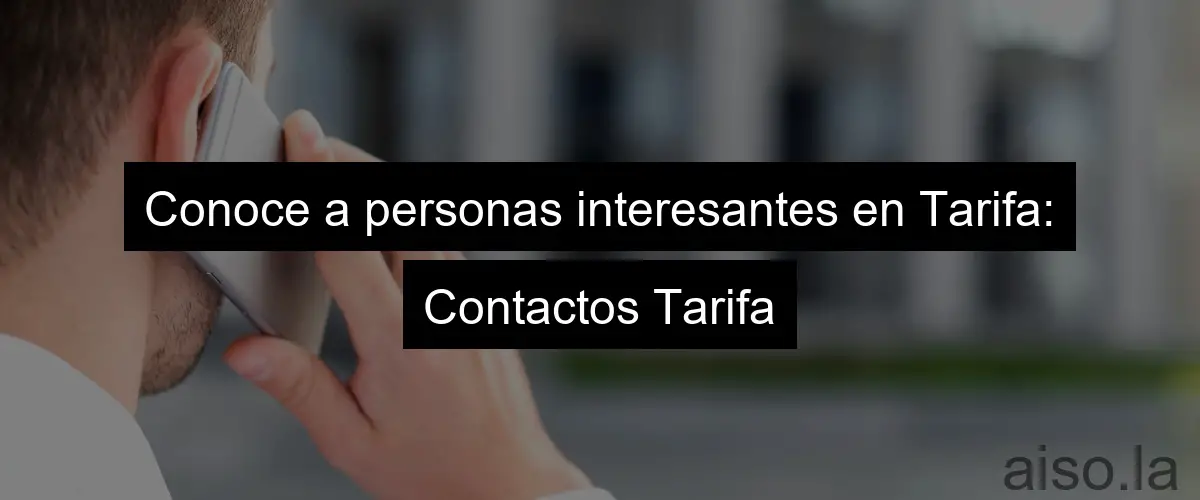 Conoce a personas interesantes en Tarifa: Contactos Tarifa