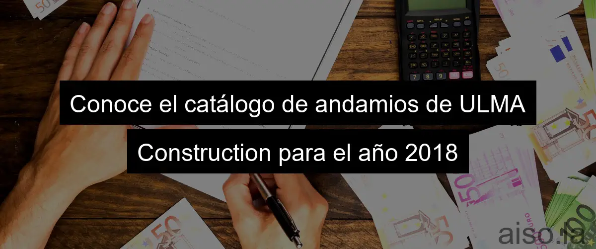 Conoce el catálogo de andamios de ULMA Construction para el año 2018