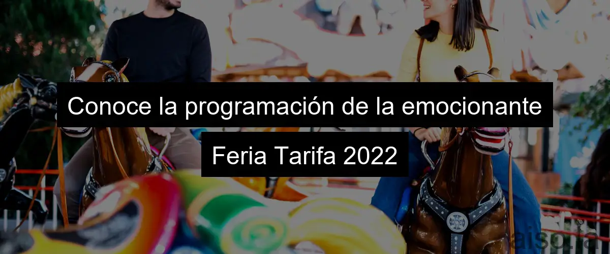 Conoce la programación de la emocionante Feria Tarifa 2022