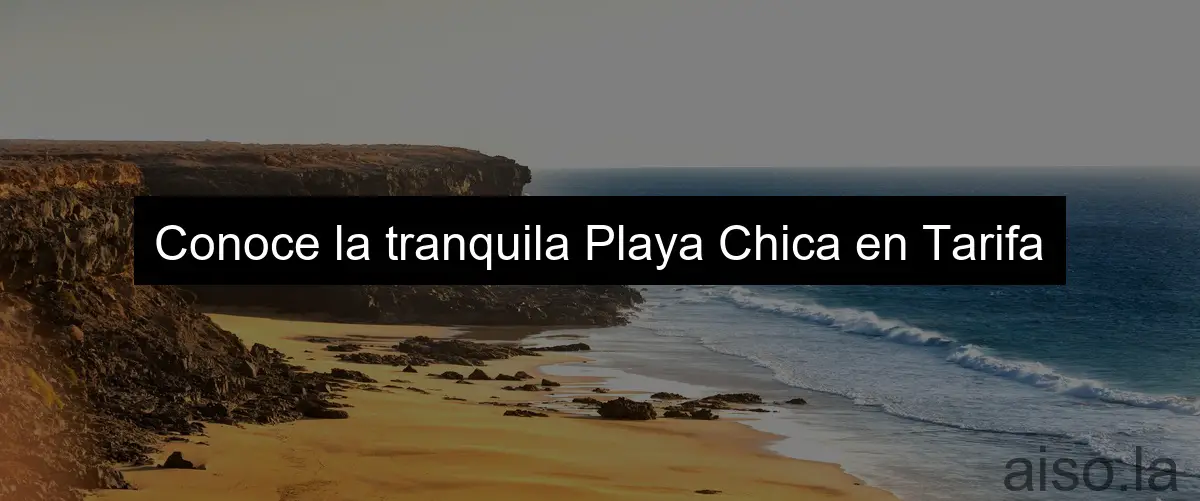 Conoce la tranquila Playa Chica en Tarifa