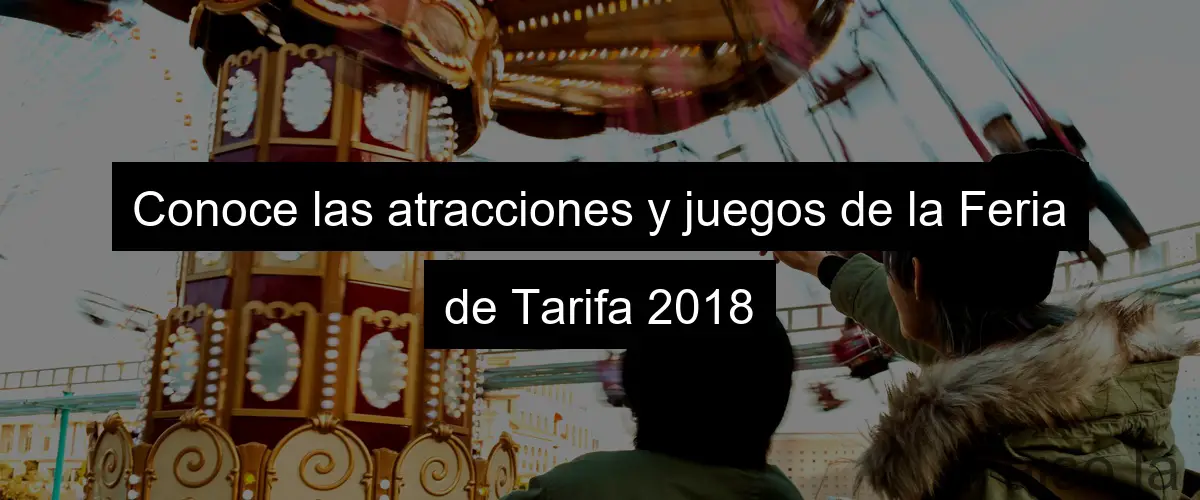 Conoce las atracciones y juegos de la Feria de Tarifa 2018