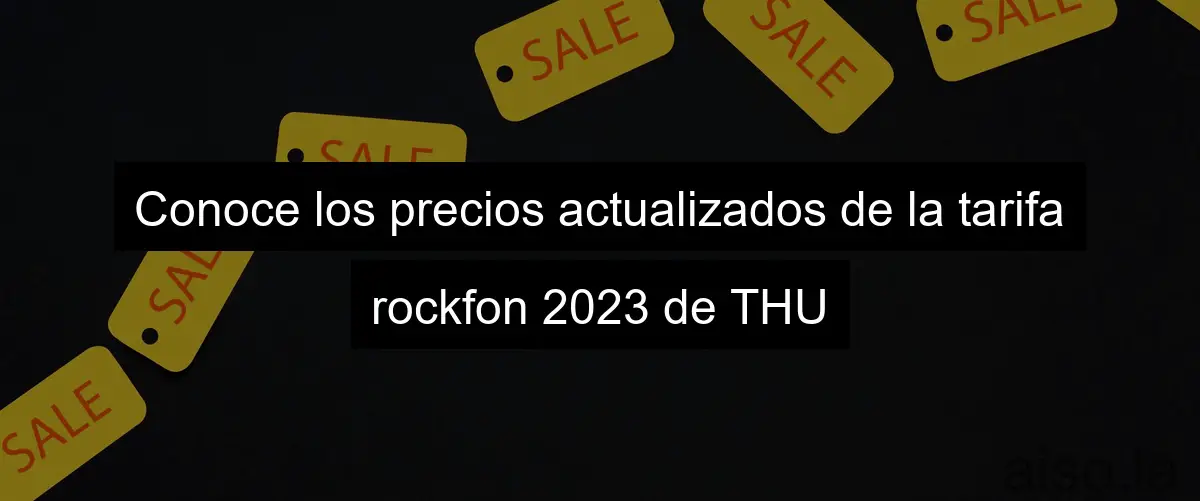 Conoce los precios actualizados de la tarifa rockfon 2023 de THU