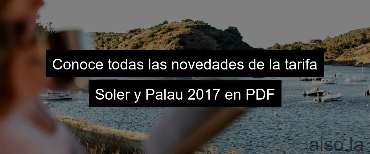 Conoce todas las novedades de la tarifa Soler y Palau 2017 en PDF
