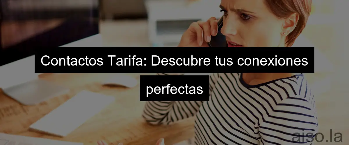 Contactos Tarifa: Descubre tus conexiones perfectas