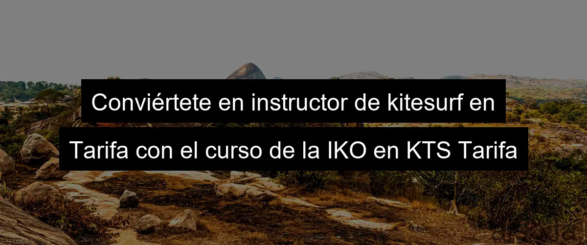 Conviértete en instructor de kitesurf en Tarifa con el curso de la IKO en KTS Tarifa
