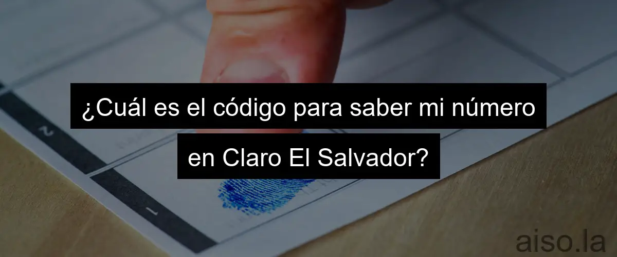 ¿Cuál es el código para saber mi número en Claro El Salvador?