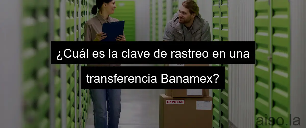 ¿Cuál es la clave de rastreo en una transferencia Banamex?