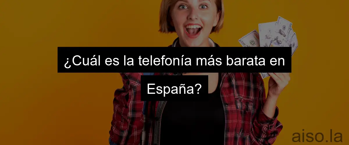 ¿Cuál es la telefonía más barata en España?