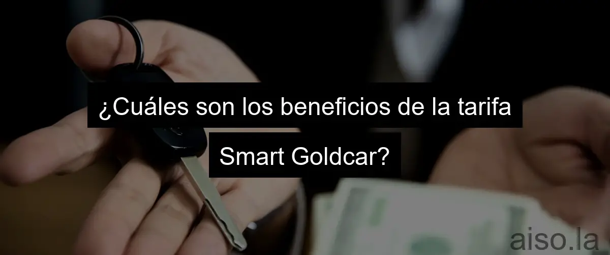 ¿Cuáles son los beneficios de la tarifa Smart Goldcar?
