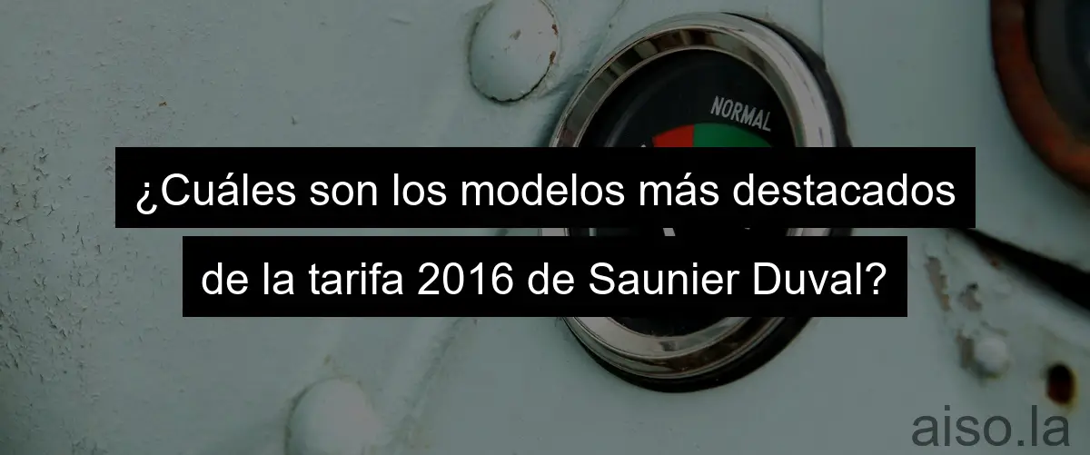 ¿Cuáles son los modelos más destacados de la tarifa 2016 de Saunier Duval?