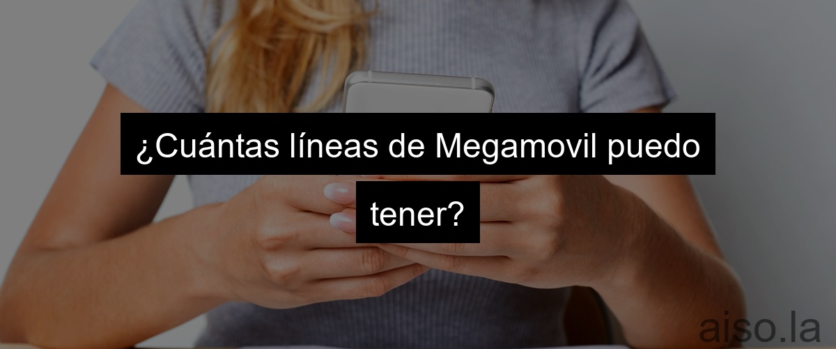 ¿Cuántas líneas de Megamovil puedo tener?